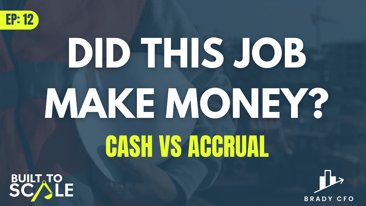12 | Construction Finances: Cash vs Accrual and How to Know If Your Jobs Are Profitable