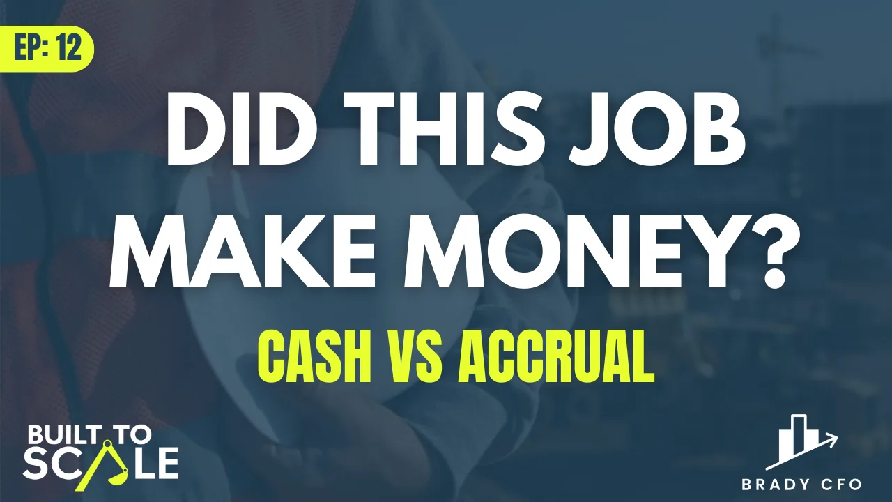 12 | Construction Finances: Cash vs Accrual and How to Know If Your Jobs Are Profitable